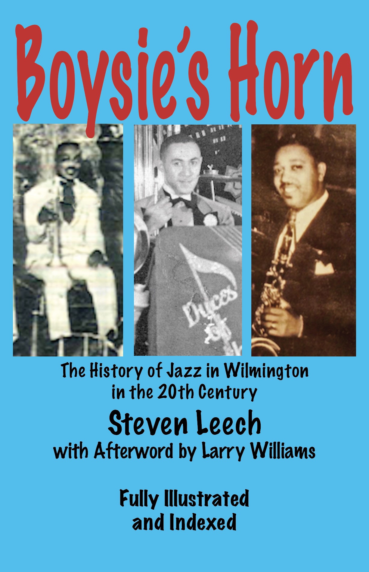 Boysie’s Horn, The History of Jazz in Wilmington in the 20th Century By Steven Leech with Afterword by Larry Williams